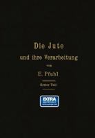 Die Jute Und Ihre Verarbeitung Auf Grund Wissenschaftlicher Untersuchungen Und Praktischer Erfahrungen: Erster Teil: Das Erzeugen Der Garne 3642902456 Book Cover