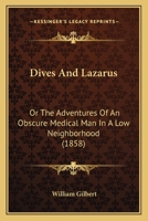 Dives And Lazarus: Or The Adventures Of An Obscure Medical Man In A Low Neighborhood 1166592804 Book Cover