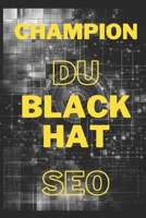 CHAMPION DU BLACK HAT SEO: pour dominer les moteurs de recherche (French Edition) B0DSG3C588 Book Cover