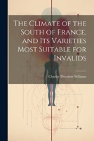 The Climate of the South of France, and its Varieties Most Suitable for Invalids 1021958417 Book Cover