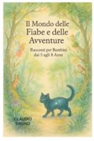 IL MONDO DELLE FIABE E DELLE AVVENTURE: Racconti per Bambini dai 5 agli 8 Anni Volume I B0FD7N7BYN Book Cover