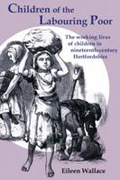 Children of the Labouring Poor: The Working Lives of Children in Nineteenth-Century Hertfordshire 1905313497 Book Cover