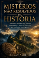 MISTÉRIOS NÃO RESOLVIDOS DA HISTÓRIA: Civilizações desaparecidas, enigmas arqueológicos e mistérios históricos que continuam sem resposta (História Oculta) (Portuguese Edition) B0H4DZGKP3 Book Cover