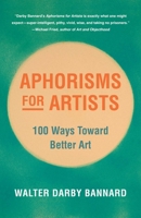 Aphorisms for Artists: 100 Ways Toward Better Art 1621538397 Book Cover