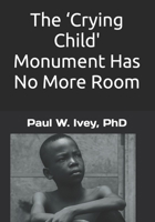 The ‘Crying Child Monument’ Has No More Room B0C2RW1TSM Book Cover
