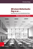 Mit Einem Bucherhaufen Fing Es an ...: Geschichte Der Universitatsbibliothek Mainz 3847109286 Book Cover