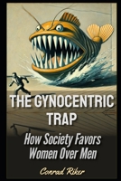The Gynocentric Trap: How Society Favors Women Over Men (redpilled revolutionary civil rights for men) B0DYJR7G4W Book Cover