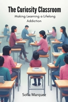 The Curiosity Classroom: Making Learning a Lifelong Addiction 937412596X Book Cover