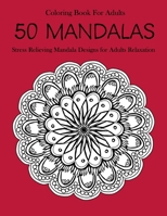 50 Mandalas Coloring Book For Adults: Stress Relieving Mandala Designs for Adults Relaxation 1654502081 Book Cover