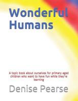 Wonderful Humans: A topic book about ourselves for primary aged children 1077505000 Book Cover