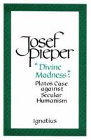 Divine Madness: Plato's Case Against Secular Humanism 0898705576 Book Cover