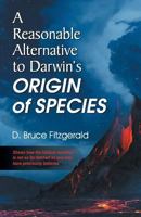 A Reasonable Alternative to Darwin's Origin of Species 1479607525 Book Cover