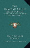 The Primitives Of The Greek Tongue: In Greek, Latin, English, Italian And French 1165590522 Book Cover