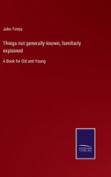Things Not Generally Known, Familiarly Explained 3742822136 Book Cover