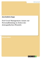 Feel Good Management. Ansatz zur Personalbindung in Zeiten des demografischen Wandels (German Edition) 3668920451 Book Cover