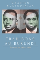 TRAHISONS AU BURUNDI: DE 1962 A 1993 B0CH2H7NVD Book Cover