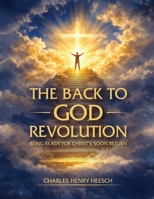 Back to God Revolution : Being Ready for Christ's Soon Return 1971141585 Book Cover
