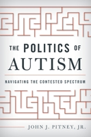 The Politics of Autism: Navigating the Contested Spectrum 0810896168 Book Cover