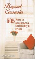 Beyond Casseroles: 505 Ways to Encourage a Chronically Ill Friend 0971660069 Book Cover