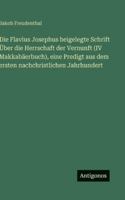 Die Flavius Josephus beigelegte Schrift Über die Herrschaft der Vernunft (IV Makkabäerbuch), eine Predigt aus dem ersten nachchristlichen Jahrhundert 3386493394 Book Cover