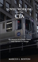 I LOVED WORKING AT THE CTA: The Memoirs of a Public Transit Train Operator in Chicago B0CH26RRF2 Book Cover