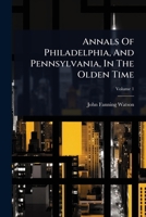 Annals Of Philadelphia, And Pennsylvania, In The Olden Time 1024494519 Book Cover