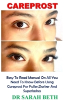 Careprost: Easy To Read Manual On All You Need To Know Before Using Careprost For Fuller, Darker And Superlashes 1677248149 Book Cover