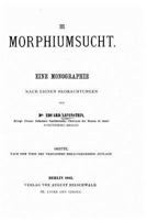 Die Morphiumsucht, Eine Monographie Nach Eignen Beobachtungen 1530434890 Book Cover