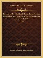 Record Of The Medals Of Honor Issued To The Bluejackets And Marines Of The United States Navy, 1862-1910 143749241X Book Cover