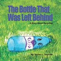 The Bottle That Was Left Behind: A Story About Recycling B08CJXDML9 Book Cover