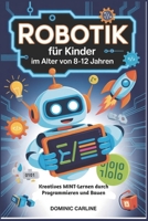 Robotik für Kinder im Alter von 8-12 Jahren: Kreatives MINT-Lernen durch Programmieren und Bauen (German Edition) B0GFGZSJWC Book Cover