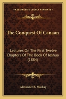The Conquest Of Canaan: Lectures On The First Twelve Chapters Of The Book Of Joshua 0530502585 Book Cover