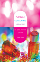 Pleasure Consuming Medicine: The Queer Politics of Drugs 0822345013 Book Cover