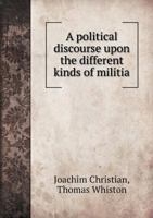 A Political Discourse Upon the Different Kinds of Militia 5518778058 Book Cover