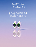Gabriel Abrantes: Programmed Melancholy 8867494368 Book Cover