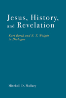 Jesus, History, and Revelation: Karl Barth and N. T. Wright in Dialogue B0DST83LVD Book Cover