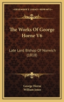 The Works Of George Horne V6: Late Lord Bishop Of Norwich 1165816032 Book Cover
