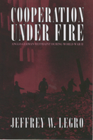 Cooperation Under Fire: Anglo-German Restraint During World War II 0801479045 Book Cover