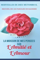 La Moisson de Mes Pensees Sur l'Amitie Et l'Amour: Recueil de 100 Paroles de Sagesse 1654766860 Book Cover