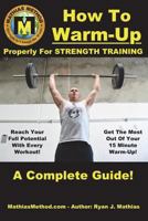 How to Warm-Up Properly for Strength Training: A Complete Guide to Unlocking Your Strength Before Every Workout! (Plans for Powerlifting, Bodybuilding, Fitness, Weight Lifting and Weight Training) 1980794766 Book Cover