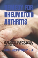 REMEDY FOR RHEUMATOID ARTHRITIS: A COMPREHENSIVE GUIDE TO TREATING RHEUMATOID ARTHRITIS B0C91N7X7P Book Cover