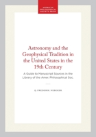 Astronomy and the Geophysical Tradition in the United States in the 19th Century : A Guide to Manuscript Sources in the Library of the Amer. Philosophical Soc 1457835452 Book Cover