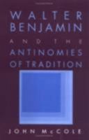 Walter Benjamin and the Antinomies of Tradition 0801497116 Book Cover