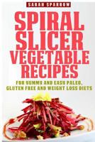 Spiral Slicer Vegetable Recipes: For Yummy and Easy Paleo, Gluten Free and Weight Loss Diets 1502731916 Book Cover