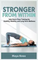 Stronger From Within: Safe Pelvic Floor Training for Stability, Mobility, and Long-Term Wellness B0G4QT38CZ Book Cover
