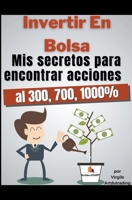 Invertir en bolsa mis secretos para encontrar acciones al 300, 700, 1000% B0CVNP78QQ Book Cover