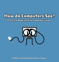 How do Computers See? A Picture Book Intro to Computer Vision 1959128477 Book Cover