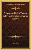A Propros De La Vassale Lettre A M. Jules Lemaitre (1897) 114166125X Book Cover