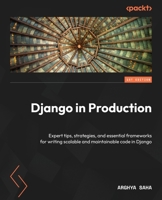 Django in Production: Expert tips, strategies, and essential frameworks for writing scalable and maintainable code in Django 1804610488 Book Cover