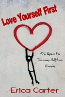 Love Yourself First: 102 Quotes For Discovering Self-Love Everyday 1691840793 Book Cover